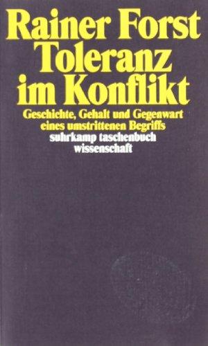 Toleranz im Konflikt: Geschichte, Gehalt und Gegenwart eines umstrittenen Begriffs (suhrkamp taschenbuch wissenschaft)