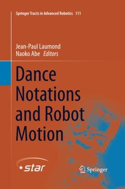 Dance Notations and Robot Motion (Springer Tracts in Advanced Robotics, Band 111)