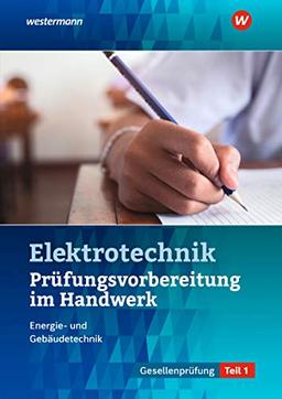 Prüfungsvorbereitung für die handwerklichen Elektroberufe: Teil 1 der Gesellenprüfung: Prüfungsvorbereitung (Prüfungsvorbereitungen, Band 12)