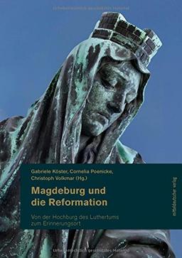 Magdeburg und die Reformation: Teil 2: Von der Hochburg des Luthertums zum Erinnerungsort (Magdeburger Schriften, Bd. 8 Teil 2)