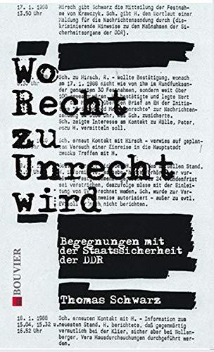 Wo Recht zu Unrecht wird: Begegnungen mit der Staatssicherheit der DDR