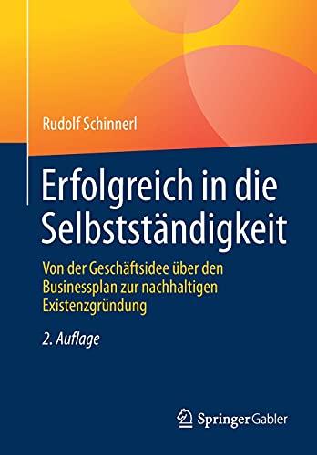 Erfolgreich in die Selbstständigkeit: Von der Geschäftsidee über den Businessplan zur nachhaltigen Existenzgründung