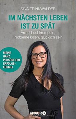 Im nächsten Leben ist zu spät: Ärmel hochkrempeln, Probleme lösen, glücklich sein