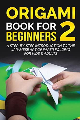 Origami Book for Beginners 2: A Step-by-Step Introduction to the Japanese Art of Paper Folding for Kids & Adults (Origami Books for Beginners, Band 2)