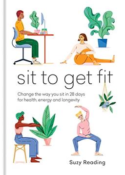 Sit to Get Fit: Change the way you sit in 28 days for health, energy and longevity (Self-care with Suzy Reading)