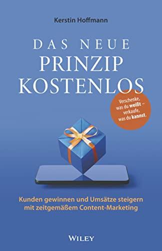 Das neue Prinzip kostenlos: Kunden gewinnen und Umsätze steigern mit zeitgemäßem Content-Marketing