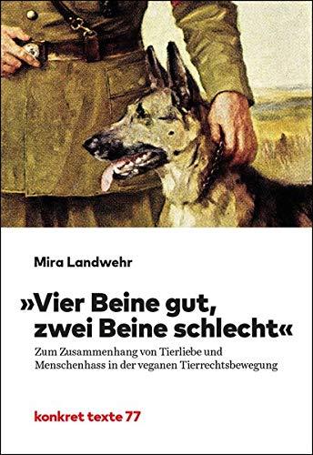 "Vier Beine gut, zwei Beine schlecht": Zum Zusammenhang von Tierliebe und Menschenhass in der veganen Tierrechtsbewegung (Konkret Texte)