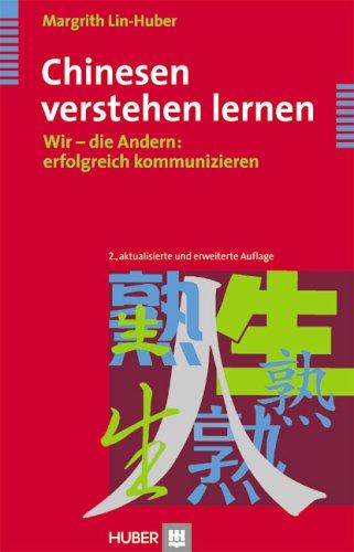 Chinesen verstehen lernen: Wir - die Anderen: erfolgreich kommunizieren