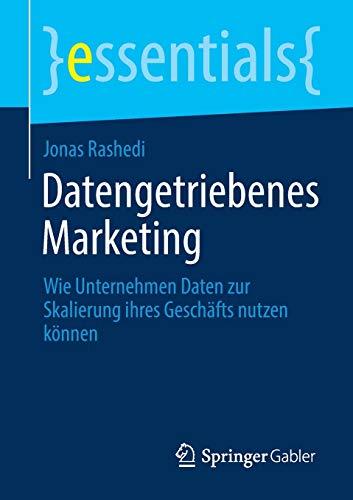 Datengetriebenes Marketing: Wie Unternehmen Daten zur Skalierung ihres Geschäfts nutzen können (essentials)