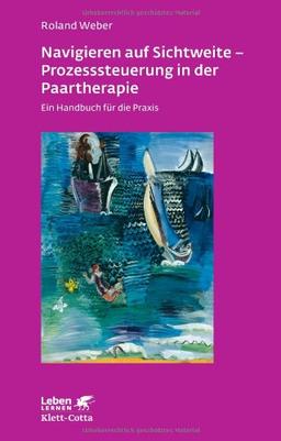 Navigieren auf Sichtweite - Prozesssteuerung in der Paartherapie: Ein Handbuch für die Praxis