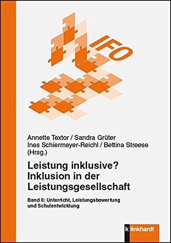 Leistung inklusive? Inklusion in der Leistungsgesellschaft, Band II: Unterricht, Leistungsbewertung und Schulentwicklung