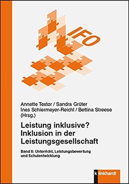 Leistung inklusive? Inklusion in der Leistungsgesellschaft, Band II: Unterricht, Leistungsbewertung und Schulentwicklung