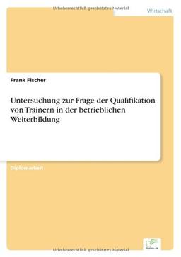 Untersuchung zur Frage der Qualifikation von Trainern in der betrieblichen Weiterbildung