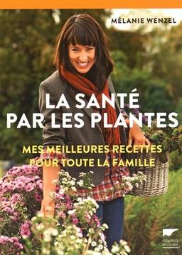 La santé par les plantes : mes meilleures recettes pour toute la famille