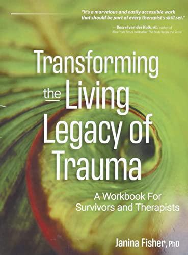 Transforming The Living Legacy of Trauma: A Workbook for Survivors and Therapists