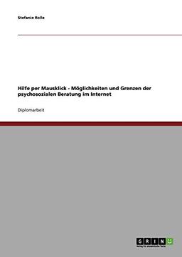 Hilfe per Mausklick. Möglichkeiten und Grenzen der psychosozialen Beratung im Internet