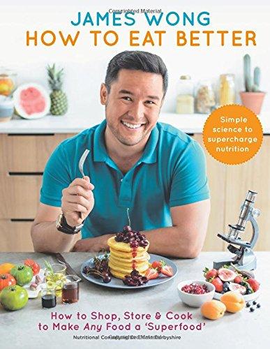 How to Eat Better: How to Shop, Store & Cook to Make Any Food a Superfood