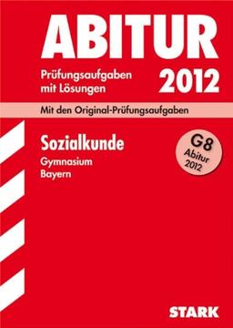 Abitur-Prüfungsaufgaben Gymnasium Bayern. Mit Lösungen; Sozialkunde 2012; Mit den Original-Prüfungsaufgaben 2011