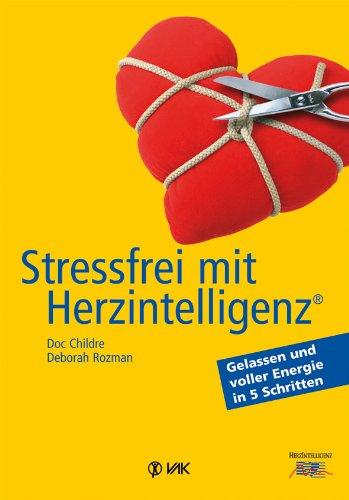 Stressfrei mit Herzintelligenz (R): Gelassen und voller Energie in 5 Schritten