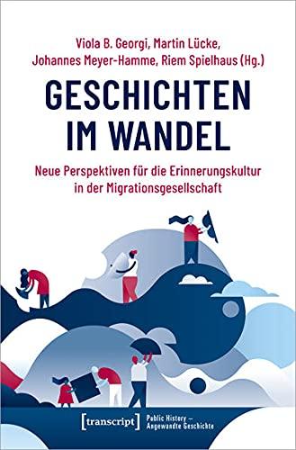 Geschichten im Wandel: Neue Perspektiven für die Erinnerungskultur in der Migrationsgesellschaft (Public History - Angewandte Geschichte)