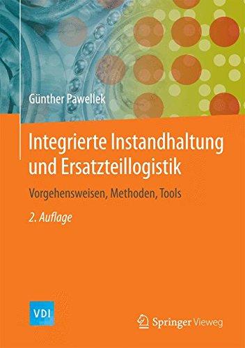 Integrierte Instandhaltung und Ersatzteillogistik: Vorgehensweisen, Methoden, Tools (VDI-Buch)