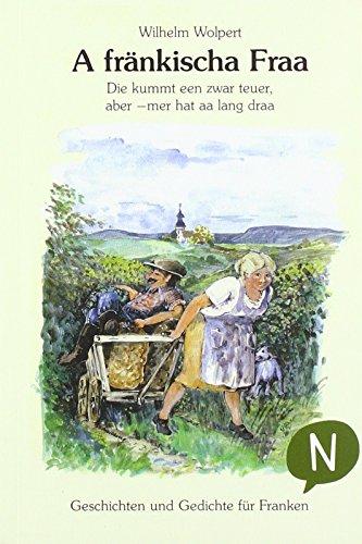 A fränkischa Fraa: Die kummt een zwar teuer, aber - mer hat da long drou