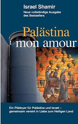 Palästina mon amour: Ein Plädoyer für Palästina und Israel - gemeinsam vereint in Liebe zum Heiligen Land