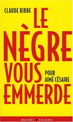 Le Nègre vous emmerde : pour Aimé Césaire