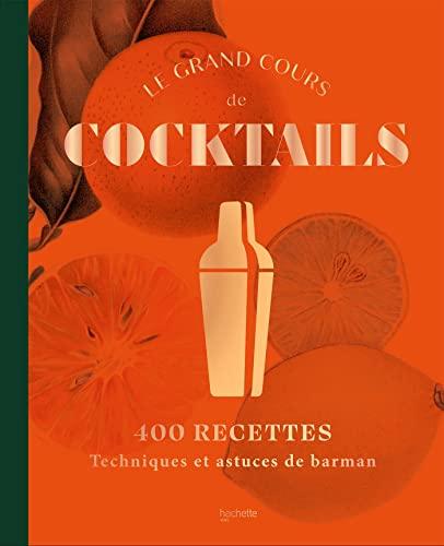 Le grand cours de cocktails : 400 recettes : techniques et astuces de barman