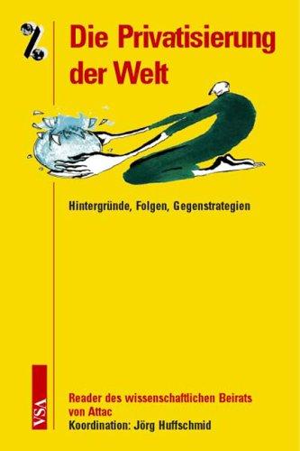 Die Privatisierung der Welt: Hintergründe, Folgen, Gegenstrategien. Reader des wissenschaftlichen Beirats von Attac