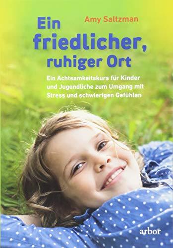 Ein friedlicher, ruhiger Ort: Ein Achtsamkeitskurs für Kinder und Jugendliche zum Umgang mit Stress und schwierigen Gefühlen