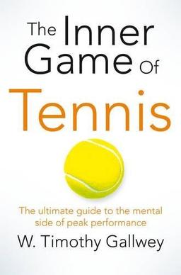 The Inner Game of Tennis: The ultimate guide to the mental side of peak performance