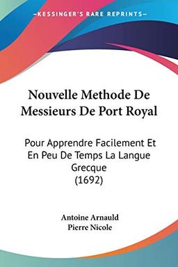 Nouvelle Methode De Messieurs De Port Royal: Pour Apprendre Facilement Et En Peu De Temps La Langue Grecque (1692)