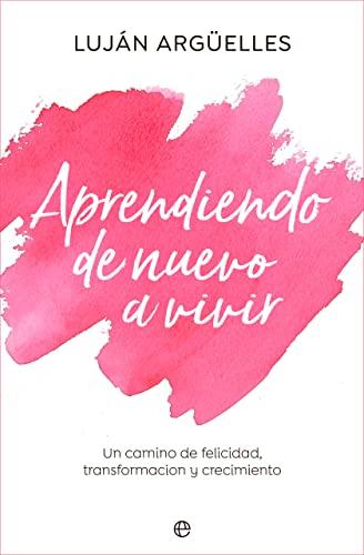 Aprendiendo de nuevo a vivir: Un camino de felicidad, transformación y crecimiento