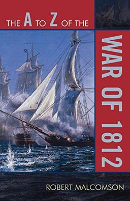 The A to Z of the War of 1812 (The A to Z Guide Series) (A to Z Guides, 55, Band 55)