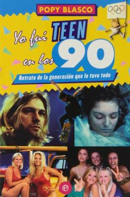 Yo fuí teen en los 90 : retrato de la generación que lo tuvo todo (Fuera de colección)