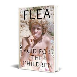 Acid For The Children - The autobiography of Flea, the Red Hot Chili Peppers legend