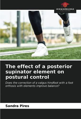 The effect of a posterior supinator element on postural control: Does the correction of a valgus hindfoot with a foot orthosis with elements improve balance?