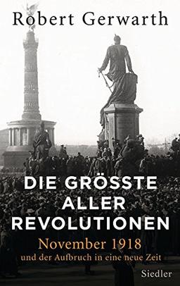 Die größte aller Revolutionen: November 1918 und der Aufbruch in eine neue Zeit