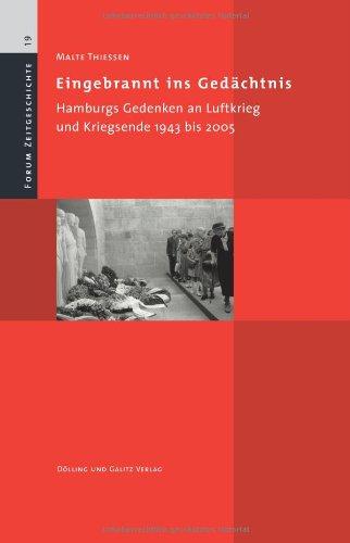 Eingebrannt ins Gedächtnis. Hamburgs Gedenken an Luftkrieg und Kriegsende 1943 bis 2005