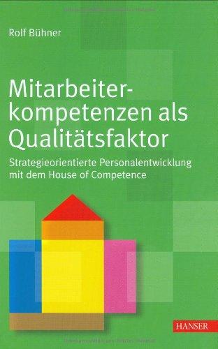 Mitarbeiterkompetenzen als Qualitätsfaktor: Strategieorientierte Personalentwicklung mit dem House of Competence