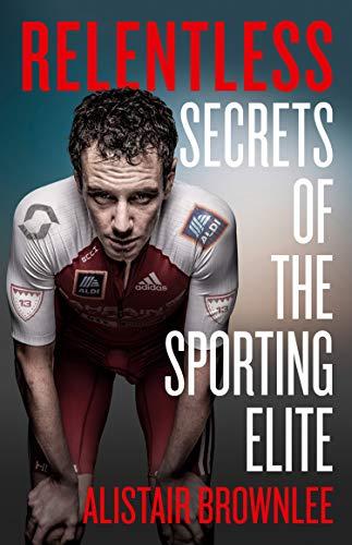 Brownlee, A: Relentless: Secrets of the Sporting Elite