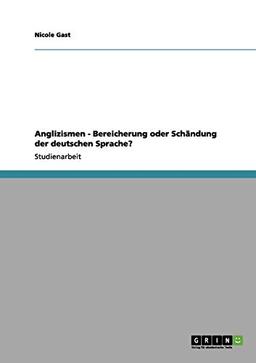 Anglizismen - Bereicherung oder Schändung der deutschen Sprache?