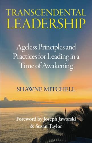 Transcendental Leadership: Ageless Principles and Practices for Leading in a Time of Awakening