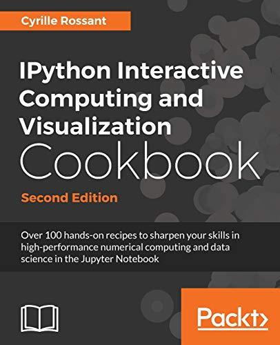 IPython Interactive Computing and Visualization Cookbook - Second Edition: Over 100 hands-on recipes to sharpen your skills in high-performance ... ... in the Jupyter Notebook (English Edition)