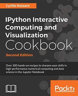 IPython Interactive Computing and Visualization Cookbook - Second Edition: Over 100 hands-on recipes to sharpen your skills in high-performance ... ... in the Jupyter Notebook (English Edition)