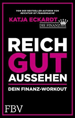 Reich gut aussehen: Dein Finanz-Workout - Der 90 Tage-Plan: Reich werden, gut aussehen, glücklich sein