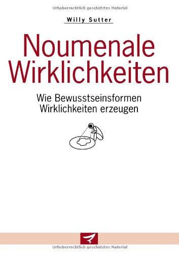 Noumenale Wirklichkeiten: Wie Bewusstseinsformen Wirklichkeiten erzeugen