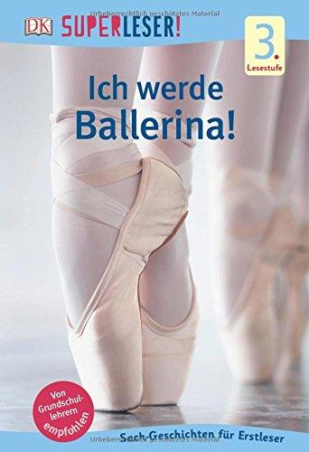 SUPERLESER! Ich werde Ballerina!: 3. Lesestufe Sach-Geschichten für Leseprofis