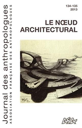 Journal des anthropologues, n° 134-135. Le noeud architectural